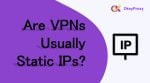 vpns 通常是静态 IP 吗？
